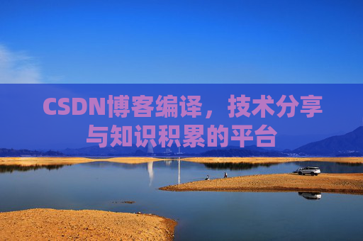 CSDN博客编译，技术分享与知识积累的平台